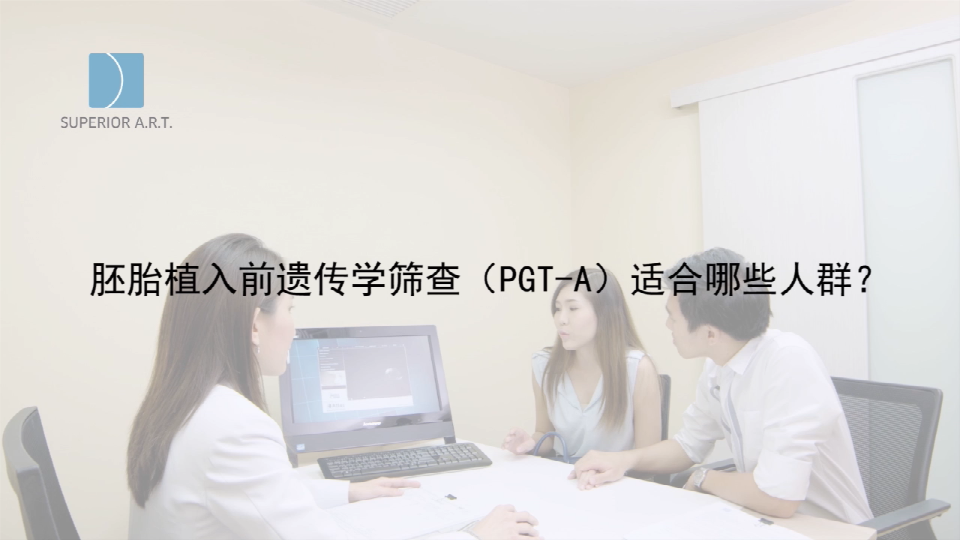 泰国SuperiorART燕威娜专家讲解,胚胎植入前遗传学筛查的PGT-A（PGS/PGD）适合那些人群？